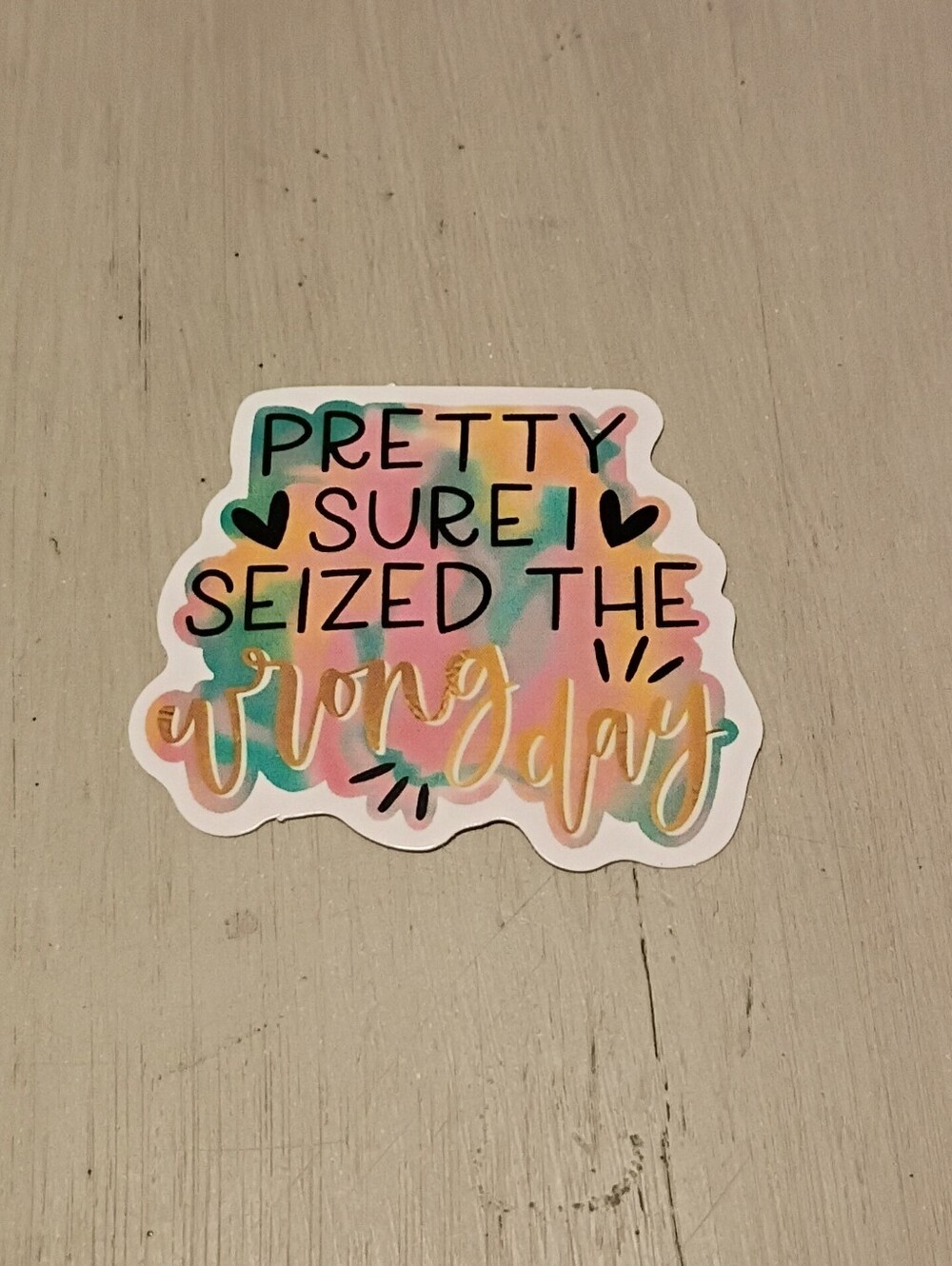 10/$10 Sticker Decal - Pretty Sure I Seized The Wrong Day - Brand New